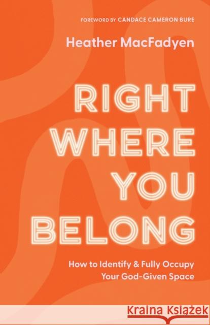 Right Where You Belong – How to Identify and Fully Occupy Your God–Given Space Candace Bure 9780800739317