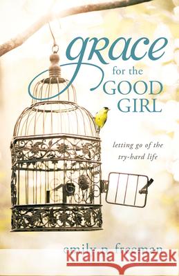 Grace for the Good Girl Freeman, Emily P. 9780800739430 Fleming H. Revell Company