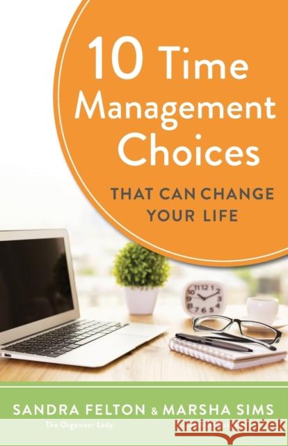 10 Time Management Choices That Can Change Your Life Sandra Felton Marsha Sims 9780800739553