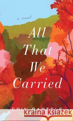 All That We Carried Erin Bartels 9780800739607