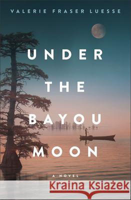 Under the Bayou Moon Valerie Frase 9780800740023 Fleming H. Revell Company