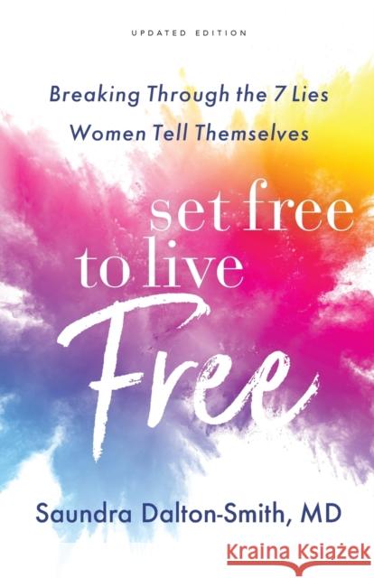 Set Free to Live Free: Breaking Through the 7 Lies Women Tell Themselves Saundra MD Dalton-Smith 9780800740085