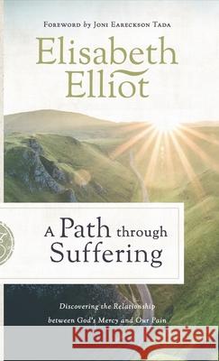 A Path Through Suffering: Discovering the Relationship Between God's Mercy and Our Pain Elliot, Elisabeth 9780800740375 Fleming H. Revell Company