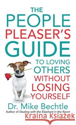 The People Pleaser's Guide to Loving Others Without Losing Yourself Bechtle, Mike 9780800740382 Fleming H. Revell Company