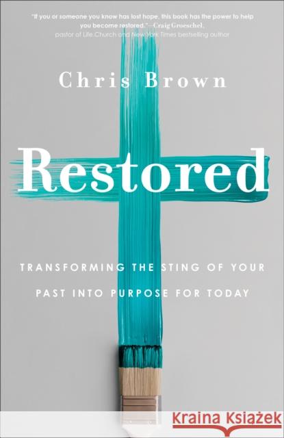 Restored: Transforming the Sting of Your Past Into Purpose for Today Chris Brown 9780800740436