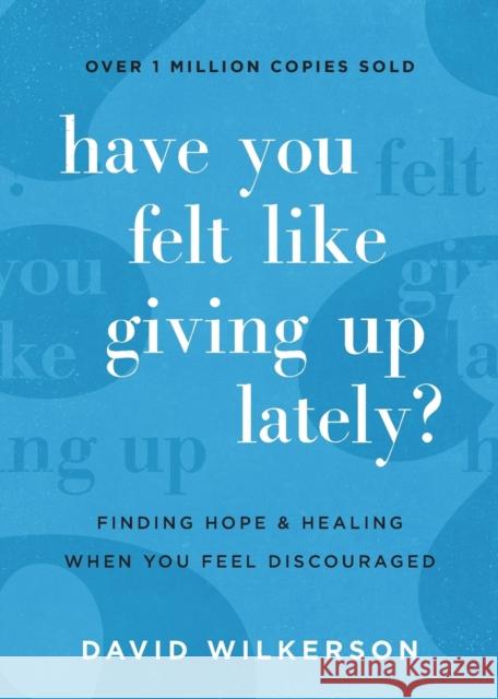 Have You Felt Like Giving Up Lately?: Finding Hope and Healing When You Feel Discouraged David Wilkerson 9780800740450 Fleming H. Revell Company