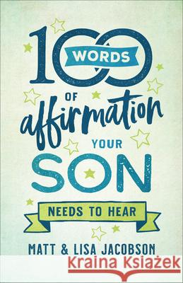 100 Words of Affirmation Your Son Needs to Hear Matt Jacobson Lisa Jacobson 9780800740719