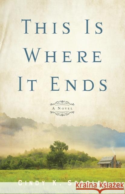 This Is Where It Ends – A Novel Cindy K. Sproles 9780800740795 Baker Publishing Group