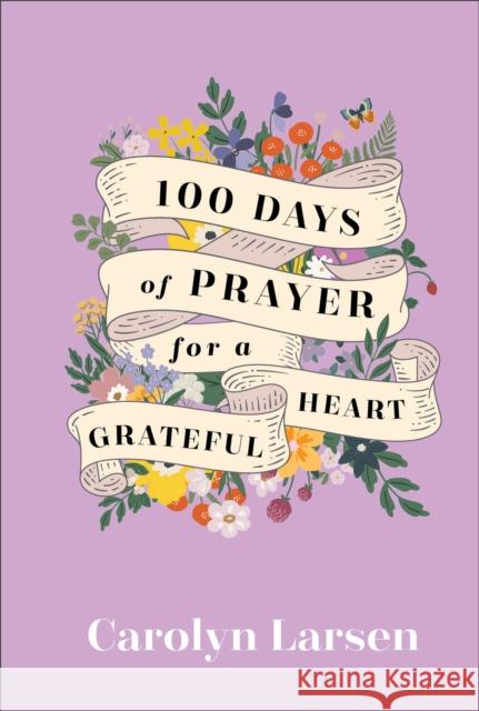 100 Days of Prayer for a Grateful Heart Carolyn Larsen 9780800740849 Fleming H. Revell Company