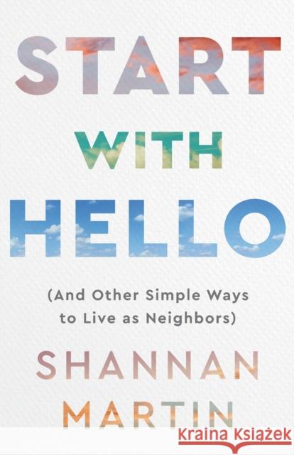 Start with Hello – (And Other Simple Ways to Live as Neighbors) Shannan Martin 9780800740894