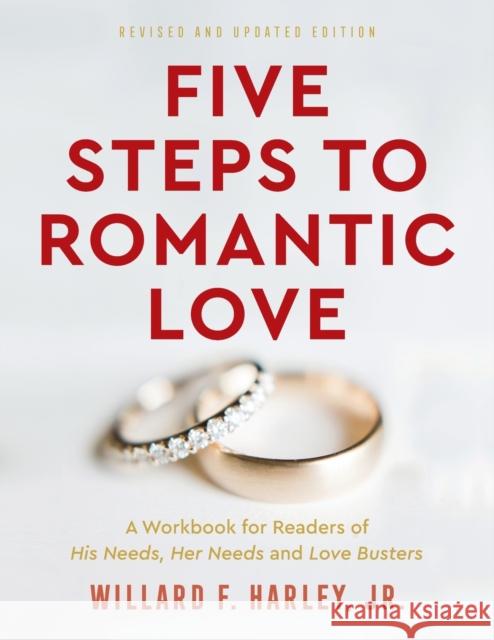 Five Steps to Romantic Love – A Workbook for Readers of His Needs, Her Needs and Love Busters Willard F. Jr. Harley 9780800741006 Baker Publishing Group