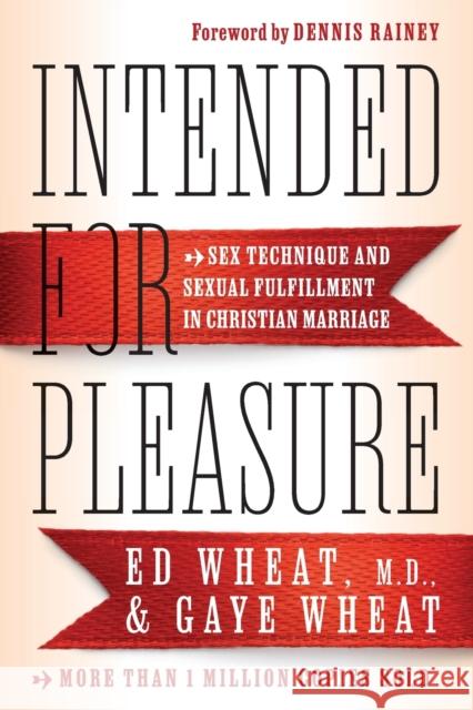 Intended for Pleasure – Sex Technique and Sexual Fulfillment in Christian Marriage Gaye Wheat 9780800741013 Baker Publishing Group