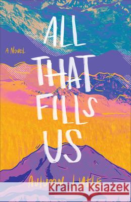 All That Fills Us Autumn Lytle 9780800741570 Fleming H. Revell Company