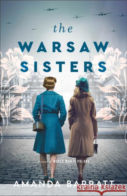 The Warsaw Sisters – A Novel of WWII Poland Amanda Barratt 9780800741716 Baker Publishing Group