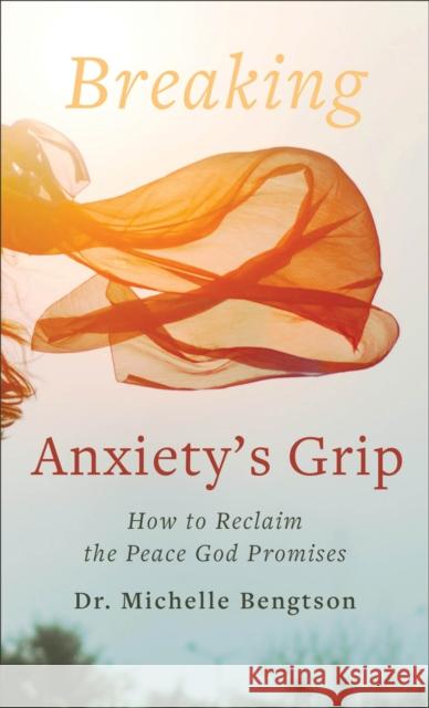 Breaking Anxiety`s Grip – How to Reclaim the Peace God Promises  9780800742027 Fleming H. Revell Company