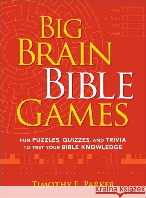 Big Brain Bible Games - Fun Puzzles, Quizzes, and Trivia to Test Your Bible Knowledge Timothy E. Parker 9780800742096