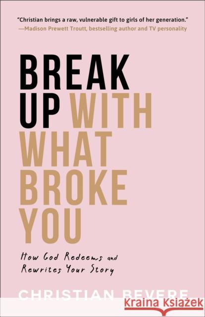 Break Up with What Broke You – How God Redeems and Rewrites Your Story Christian Bevere 9780800742133 Baker Publishing Group
