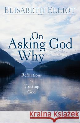 On Asking God Why Elliot, Elisabeth 9780800742386 Fleming H. Revell Company