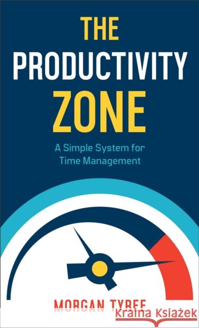 The Productivity Zone – A Simple System for Time Management Morgan Tyree 9780800742560 Baker Publishing Group