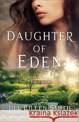 Daughter of Eden: Eve's Story Smith, Jill Eileen 9780800742614 Fleming H. Revell Company