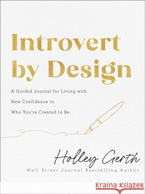 Introvert by Design – A Guided Journal for Living with New Confidence in Who You`re Created to Be Holley Gerth 9780800742805 Baker Publishing Group