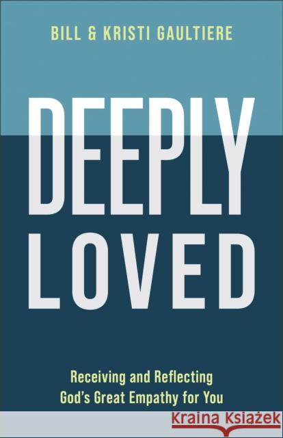 Deeply Loved: Receiving and Reflecting God's Great Empathy for You Kristi Gaultiere 9780800742829 Fleming H. Revell Company