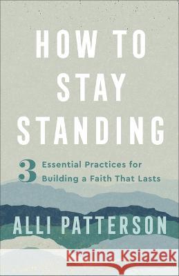 How to Stay Standing Alli Patterson 9780800742836 Fleming H. Revell Company