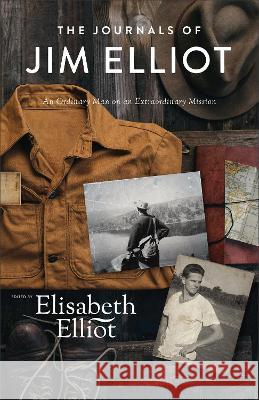 The Journals of Jim Elliot: An Ordinary Man on an Extraordinary Mission Elisabeth Elliot 9780800743017 Fleming H. Revell Company