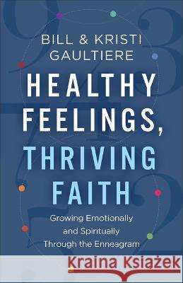 Healthy Feelings, Thriving Faith Bill And Kristi Gaultiere 9780800745066 Fleming H. Revell Company