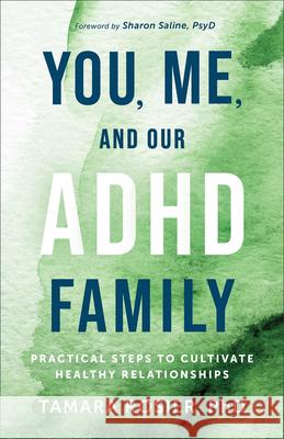 You, Me, and Our ADHD Family: Practical Steps to Cultivate Healthy Relationships Rosier Tamara Phd                        Sharon Psyd Saline 9780800745356 Fleming H. Revell Company