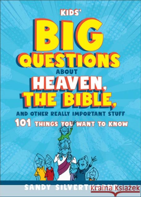 Kids' Big Questions about Heaven, the Bible, and Other Really Important Stuff: 101 Things You Want to Know Sandy Silverthorne 9780800745431 Baker Publishing Group