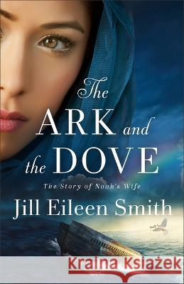 The Ark and the Dove: The Story of Noah's Wife Jill Eileen Smith 9780800745721