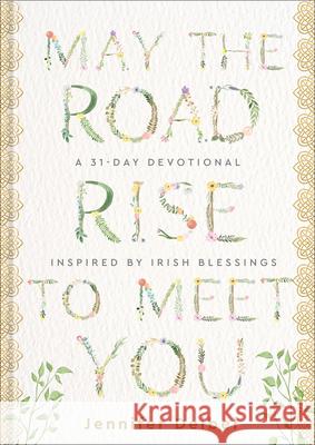 May the Road Rise to Meet You: A 31-Day Devotional Inspired by Irish Blessings Jennifer Deibel 9780800745998 Fleming H. Revell Company
