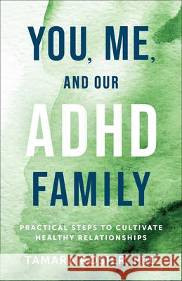 You, Me, and Our ADHD Family: Practical Steps to Cultivate Healthy Relationships Tamara Rosier 9780800746445 Fleming H. Revell Company