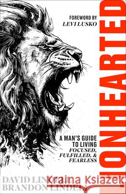 Lionhearted: A Man's Guide to Living Focused, Fulfilled, and Fearless David Lindell Lindell Brandon 9780800746865