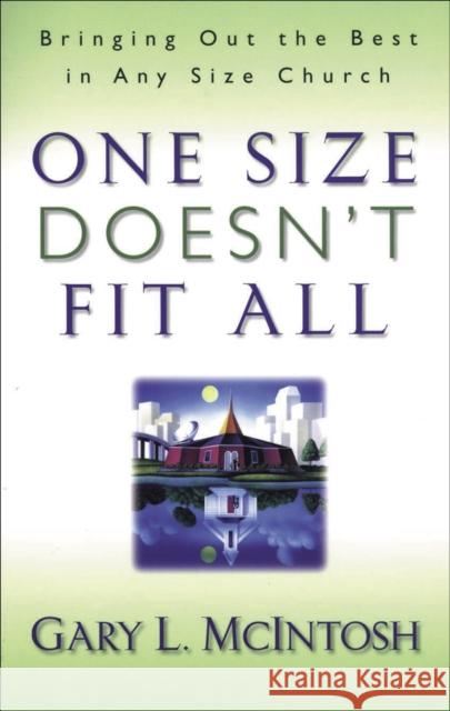 One Size Doesn't Fit All: Bringing Out the Best in Any Size Church Gary L. McIntosh 9780800756994 Revell