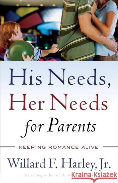 His Needs, Her Needs for Parents: Keeping Romance Alive Harley, Willard F., Jr. 9780800759360