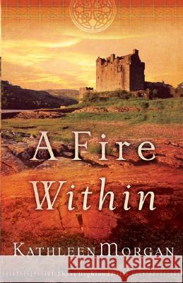 A Fire Within Kathleen Morgan 9780800759650 Baker Publishing Group