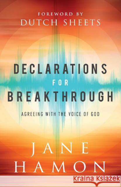 Declarations for Breakthrough – Agreeing with the Voice of God Dutch Sheets 9780800761752