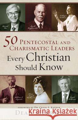 50 Pentecostal and Charismatic Leaders Every Christian Should Know Dean Merrill 9780800761868 Chosen Books