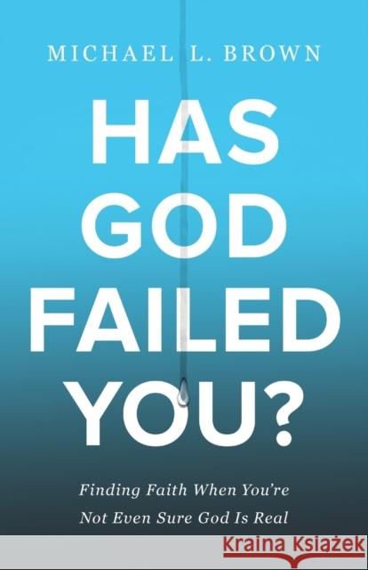 Has God Failed You?: Finding Faith When You're Not Even Sure God Is Real Michael L. Brown 9780800762001 Chosen Books