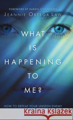 What Is Happening to Me?: How to Defeat Your Unseen Enemy Jeannie Ortega Law 9780800762285 Chosen Books
