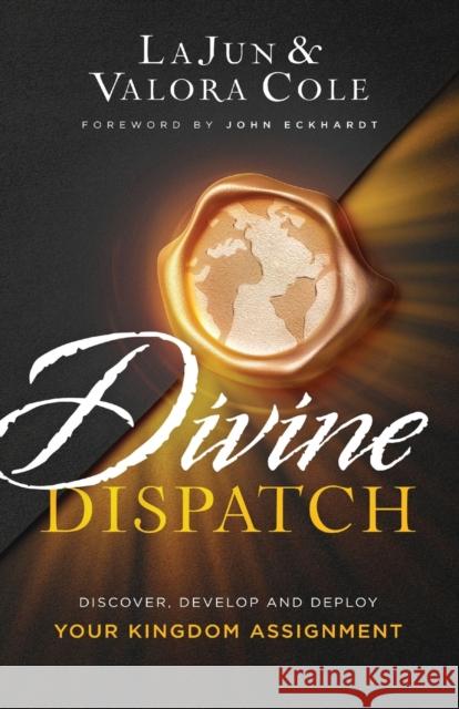 Divine Dispatch: Discover, Develop and Deploy Your Kingdom Assignment Lajun Cole Valora Cole 9780800762599 Chosen Books