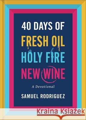 40 Days of Fresh Oil, Holy Fire, New Wine: A Devotional Samuel Rodriguez 9780800763039