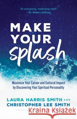 The Twelve Rivers of Cultural Impact: Test the Waters. Make a Splash. Turn the Tide. Laura Harris Smith Christopher Lee Smith 9780800763176