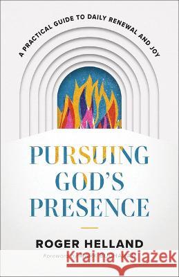 Pursuing God\'s Presence: A Practical Guide to Daily Renewal and Joy Roger Helland 9780800763374 Chosen Books