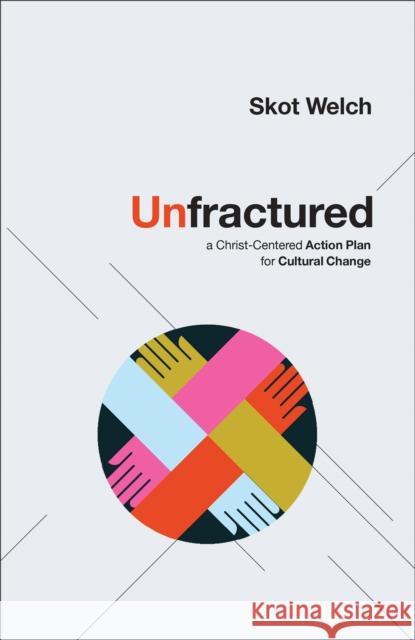 Unfractured: A Christ-Centered Action Plan for Cultural Change Skot Welch C. Wright 9780800763541