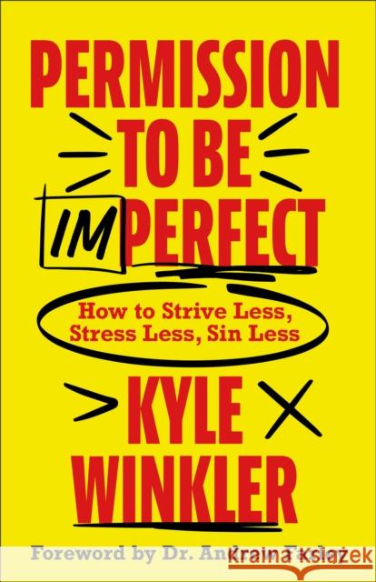 Permission to Be Imperfect: How to Strive Less, Stress Less, Sin Less Kyle Winkler 9780800763695