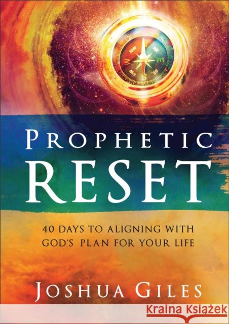 Prophetic Reset: 40 Days to Aligning with God's Plan for Your Life Joshua Giles 9780800772512 Baker Publishing Group