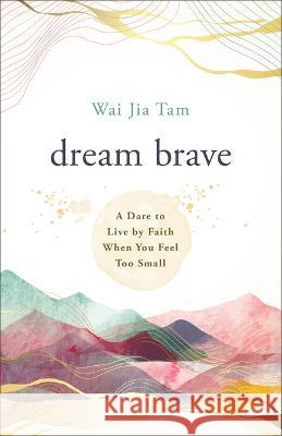 Dream Brave Wai Jia Tam 9780800772727 Chosen Books